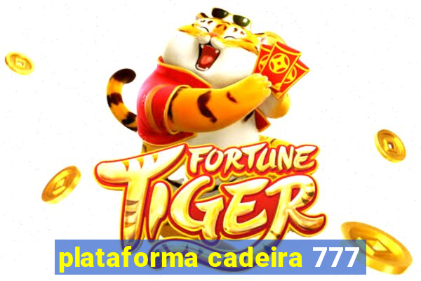 plataforma cadeira 777